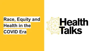 Health Talks — Race, Equity and Health in the COVID Era