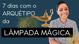 7 dias com o ARQUÉTIPO da LÂMPADA MÁGICA