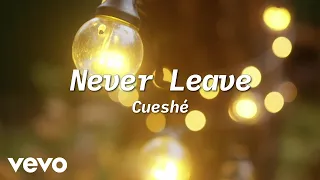 Cueshé - Never Leave [Lyric Video]