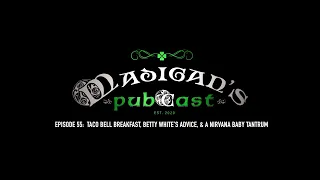 Madigan's Pubcast Episode 55: Taco Bell Breakfast, Betty White’s Advice, & A Nirvana Baby Tantrum