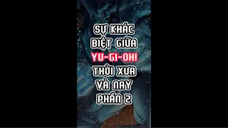 Yu-Gi-Oh! Fun | Sự khác biệt giữa Yu-Gi-Oh! thời Xưa và Nay - Phần 2