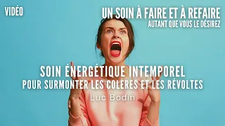 Soin Énergétique Intemporel - Surmonter les Colères et les Révoltes - Animé par Luc Bodin