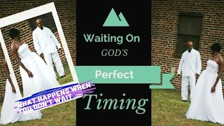 What Happens When You Don't Wait On God's Timing For a Relationship | Our Timing Sucks!!!