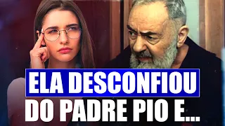 Lição para aqueles que Desconfiam do Padre Pio.