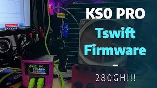 KS0 Pro Tswift Firmware 280GH!!