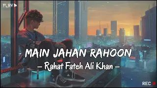Main Jahan Rahoon [Slowed+Reverb] —Rahat Fateh Ali Khan | Midnight Chill | Slowed & Perfection ||