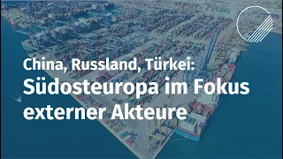 China, Russland, Türkei: Südosteuropa im Fokus externer Akteure