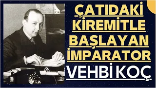 Çatılardaki kiremitlerden İmparatorluğa: Vehbi Koç’un hikayesi