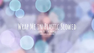 Wrap me in plastic - CHROMANCE { S L O W E D + R E V E R B }