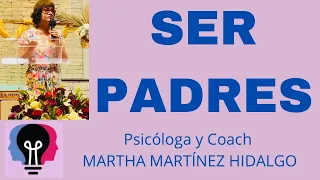 SER PADRES. Psicóloga y Coach Martha Martínez Hidalgo.