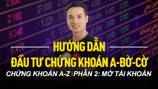 P2: HƯỚNG DẪN MỞ TÀI KHOẢN CHỨNG KHOÁN | HƯỚNG DẪN ĐẦU TƯ CHỨNG KHOÁN CƠ BẢN, A-BỜ-CỜ (TỪ A-Z)