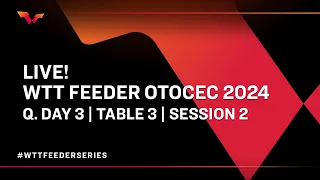 LIVE! | T3 | Qualifying Day 3 | WTT Feeder Otocec 2024 | Session 2