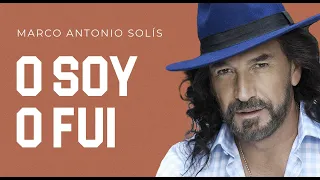 Marco Antonio Solís - O soy, o fui | Lyric Video