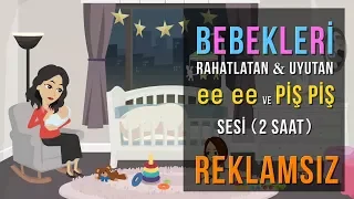 ee ee ve Piş Piş sesi - Uyumayan Bebekler İçin - 2 Saat Kesintisiz - REKLAMSIZ