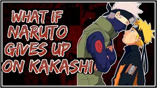 What If Naruto Gives Up On Kakashi ||