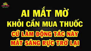 Ai bị MỜ MẮT - KÉM THỊ LỰC chỉ cần làm điều này sẽ SÁNG KHỎE LẠI BẤT NGỜ khỏi tốn tiền mua thuốc