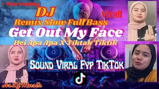DJ GET OUT MY FACE - HEI APA APA X TIKTAK TITIT VIRALL TIKTOK TERBARU REMIX FULL BASS