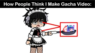 How People Think I Make Gacha Videos VS How I Actually Make it: 🙂🤏