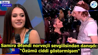 Samirə Əfəndi norveçli sevgilisindən danışdı: “Özümü ciddi göstərmişəm“