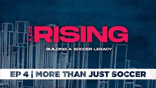 CITY RISING: Building a Soccer Legacy | Episode 4