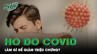 Ho Do COVID: Làm Gì Để Giảm Triệu Chứng? | SKĐS