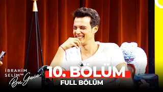 İbrahim Selim ile Bu Gece 10. Bölüm  | Mert Yazıcıoğlu