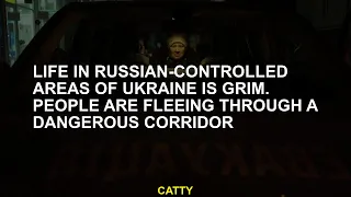 Life in Russian controlled regions of Ukraine is terrible. People escape from a dangerous corridor