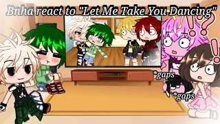 Bnha react to "Let Me Take You Dancing~" [] meme [] Bnha [] Gachaclub