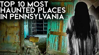 Top 10 Most Haunted Places in Pennsylvania