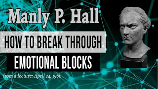 Manly P. Hall: Emotional Blocks and How to Break Through Them