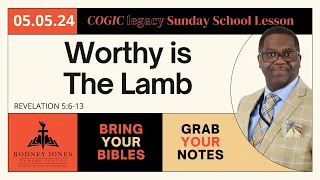 Worthy Is The Lamb, Revelation 5:6-13, May 5, 2024, COGIC Legacy Sunday School Lesson