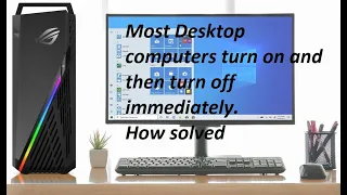 Most Desktop Computer turn on then turn off immediately. How solved