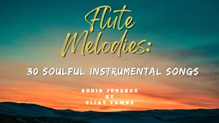 Flute Melodies: 30 Soulful Instrumental Songs | Audio Jukebox by Vijay Tambe