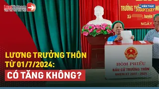 Cải Cách Tiền Lương Từ 01/7/2024, Lương Trưởng Thôn Có Thay Đổi? | LuatVietnam