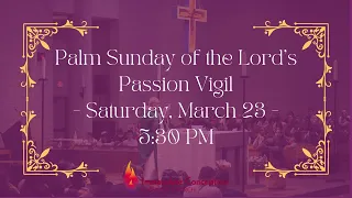 Palm Sunday of the Lord’s Passion Vigil - Saturday, March 23 - 5:30 PM
