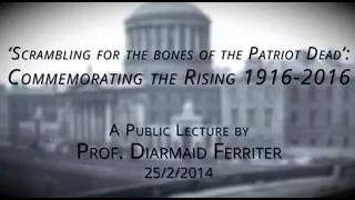 'Scrambling for the bones of the Patriot Dead' - Commemorating the Rising - Diarmaid Ferriter