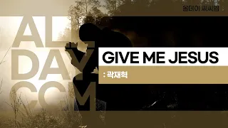 [ALL DAY CCM] Give me Jesus - 곽재혁