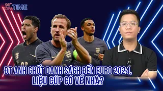 PHÚT BÙ GIỜ: ĐỘI TUYỂN ANH CHỐT DANH SÁCH ĐẾN EURO 2024, LIỆU CÚP CÓ VỀ NHÀ?