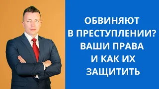 Обвиняют в преступлении? Ваши права и как их защитить