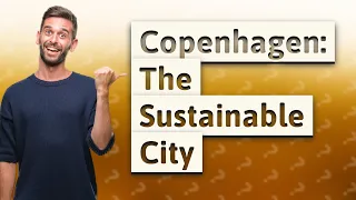 Is Copenhagen Leading the Way as the World's Most Sustainable City?
