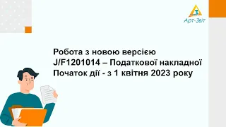 Робота з новою формою J/F1201014 – Податкової накладної. Початок дії - 01.04.2023 р.