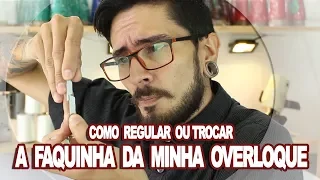 Como Regular ou Trocar a Faquinha da Overloque