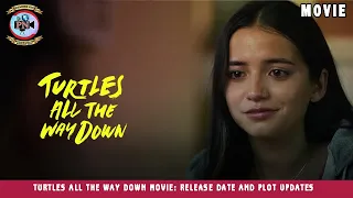 Turtles All The Way Down Movie: Release Date And Plot Updates - Premiere Next