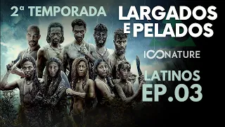 EP. 03 🤠 2ª TEMPORADA 📺 LARGADOS E PELADOS LATINOS