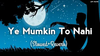 Ye Mumkin To Nahi (Slowed+Reverb) Sahir Ali Bagga