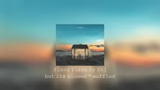 Ylang Ylang by fkj but its slowed + muffled