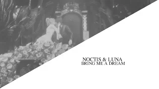 Noctis & Luna | Bring Me a Dream