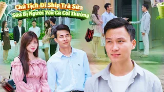 CHỦ TỊCH ĐI SHIP TRÀ SỮA BỊ NGƯỜI YÊU CŨ COI THƯỜNG VÀ CÁI KẾT | CƠM ÁO GẠO TIỀN TẬP 749