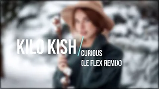 Kilo Kish - Curious (Le Flex Remix)