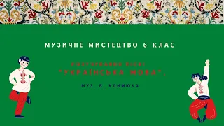 Музичне мистецтво 6 клас. Розучування пісні "Українська мова", муз. В.  Климюка.